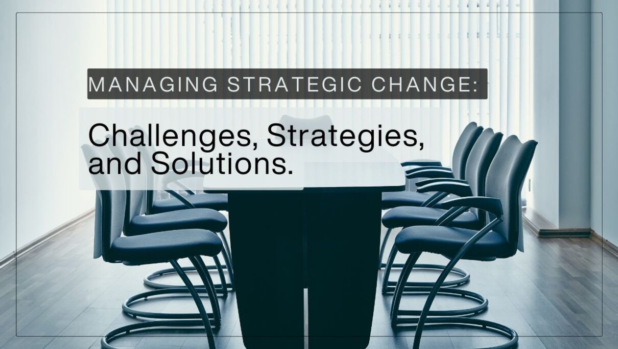 Managing Strategic Change: Challenges, Strategies, and Solutions.